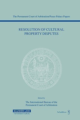 Resolution Of Cultural Property Disputes: Papers Emanating From The Seventh Pca International Law Seminar, May 23, 2003 (Permanent Court of Arbitration/Peace Palace Papers, V. 7)