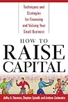 How to Raise Capital : Techniques and Strategies for Financing and Valuing your Small Business