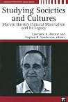 Studying Societies and Cultures: Marvin Harris's Cultural Materialism and its Legacy (Studies in Comparative Social Science) Studying Societies and Cultures: Marvin Harris's Cultural Materialism and its Legacy (Studies in Comparative Social Science)