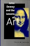 John Dewey and the Lessons of Art John Dewey and the Lessons of Art