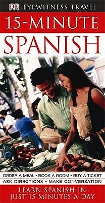 15-Minute Spanish: Speak Spanish in Just 15 Minutes a Day (Eyewitness Travel 15-Minute)