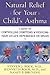 Natural Relief for Your Child's Asthma: A Guide to Controlling Symptoms & Reducing Your Child's Dependence on Drugs