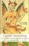 Lucifer Ascending: The Occult in Folklore and Popular Culture Lucifer Ascending: The Occult in Folklore and Popular Culture