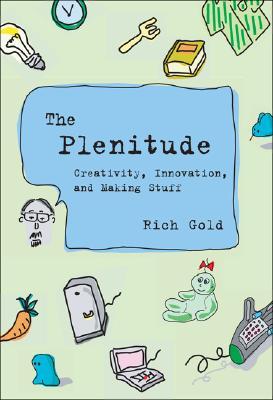 The Plenitude: Creativity, Innovation, and Making Stuff (Simplicity: Design, Technology, Business, Life)