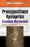 Presuppositional Apologetics Examines Mormonism: How Van Til's Apologetic Refutes Mormon Theology