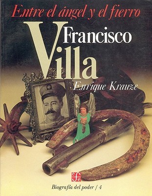 Biografía del poder, 4 : Francisco Villa, entre el ángel y el fierro (Paperback)
