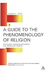 A Guide to the Phenomenology of Religion: Key Figures, Formative Influences and Subsequent Debates