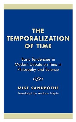 The Temporalization of Time: Basic Tendencies in Modern Debate on Time in Philosophy and Science (Hardcover)