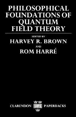 Philosophical Foundations of Quantum Field Theory (Clarendon Paperbacks)