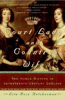 Court Lady and Country Wife: Two Noble Sisters in Seventeenth-Century England (Paperback)
