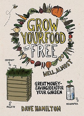 Grow Your Food for Free (well almost): Great Money-Saving Ideas for Your Garden