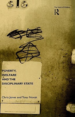 Poverty, Welfare and the Disciplinary State (The State of Welfare)