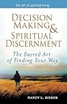 Decision Making & Spiritual Discernment: The Sacred Art of Finding Your Way (The Art of Spiritual Living) Decision Making & Spiritual Discernment: The Sacred Art of Finding Your Way (The Art of Spiritual Living)