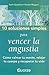 10 Soluciones simples para vencer la angustia. Como calmar tu mente, relajar tu cuerpo y recuperar tu vida. (Spanish Edition)