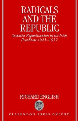 Radicals and the Republic: Socialist Republicanism in the Irish Free State, 1925-1937 (Hardcover)