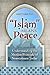 "Islam" Means Peace: Understanding the Muslim Principle of Nonviolence Today