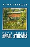 Fly Fishing Small Streams by John Gierach