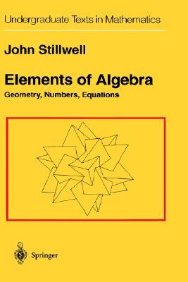 Elements of Algebra: Geometry, Numbers, Equations (Undergraduate Texts in Mathematics)