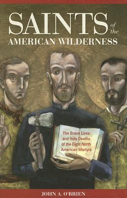 Saints of the American Wilderness: The Brave Lives and Holy Deaths of the Eight North American Martyrs (Paperback)