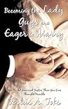 Becoming the Lady Guys Are Eager to Marry: How to Get Married Faster Than You Ever Thought Possible Becoming the Lady Guys Are Eager to Marry: How to Get Married Faster Than You Ever Thought Possible