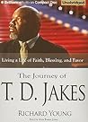 The Journey of T. D. Jakes: Living a Life of Faith, Blessing, and Favor The Journey of T. D. Jakes: Living a Life of Faith, Blessing, and Favor