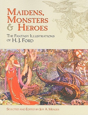 Maidens, Monsters and Heroes: The Fantasy Illustrations of H. J. Ford (Paperback)