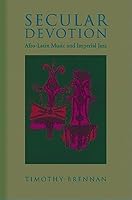 Secular Devotion: Afro-latin Music and Imperial Jazz