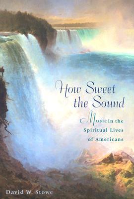 How Sweet the Sound: Music in the Spiritual Lives of Americans (Hardcover)