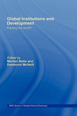 Global Institutions and Development: Framing the World? (RIPE Series in Global Political Economy)