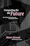 Competing for the Future: How Digital Innovations are Changing the World Competing for the Future: How Digital Innovations are Changing the World