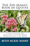 The Zen Mama's Book of Quotes: A Collection Of Thoughts And Wisdom Throughout The Ages