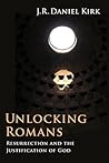 Unlocking Romans: Resurrection and the Justification of God Unlocking Romans: Resurrection and the Justification of God