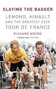 Slaying the Badger: LeMond, Hinault and the Greatest Ever Tour de France 
