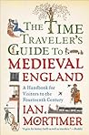 The Time Traveller's Guide to Medieval England: A Handbook for Visitors to the Fourteenth Century (Time Traveller's Guides, #1)