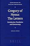 Gregory of Nyssa: The Letters: Introduction, Translation and Commentary (Vigiliae Christianae, Supplements, 83)