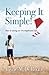 Keeping It Simple!: Keys to Living an Uncomplicated Life