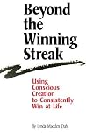 Beyond the Winning Streak: Using Conscious Creation to Consistently Win at Life Beyond the Winning Streak: Using Conscious Creation to Consistently Win at Life