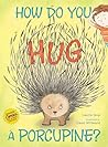 How Do You Hug a Porcupine? by Laurie Isop