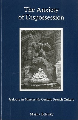 The Anxiety of Dispossession: Jealousy in Nineteenth-Century French Culture (Hardcover)