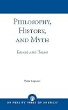 Philosophy, History, and Myth: Essays and Talks Philosophy, History, and Myth: Essays and Talks