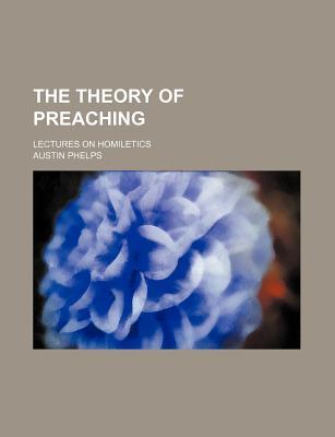 The Theory of Preaching; Lectures on Homiletics