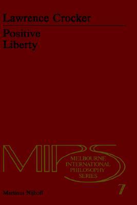 Positive Liberty: An Essay in Normative Political Philosophy (Melbourne International Philosophy Series, 7)