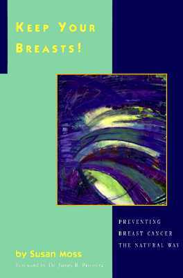 Keep Your Breasts!: Preventing Breast Cancer the Natural Way