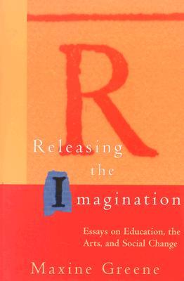 Releasing the Imagination: Essays on Education, the Arts, and Social Change (Jossey-Bass Education)