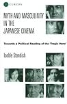 Myth and Masculinity in the Japanese Cinema: Towards a Political Reading of the Tragic Hero