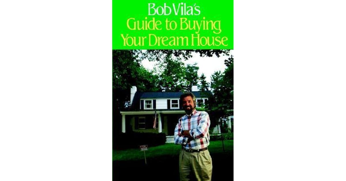Bob Vila's Guide to Buying Your Dream House by Bob Vila