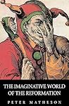 The Imaginative World of the Reformation The Imaginative World of the Reformation