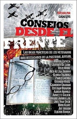 Consejos Desde el Frente: Las Ideas Practicas de los Veteranos Mas Destacados de la Pastoral Juvenil (Biblioteca de Ideas de Especialidades Juveniles) (Spanish Edition)