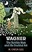 Wagner: The Terrible Man an...