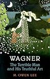 Wagner: The Terrible Man and His Truthful Art